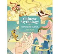 Chinese Mythology : Legendary Tales of Heaven, Earth, Humanity, and Beyond by...