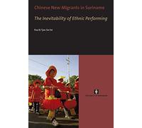 Chinese New Migrants in Suriname: The Inevitability of Ethnic Performing (AUP Dissertation Series)