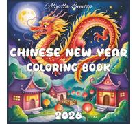 Chinese New Year 2026 Coloring Book: 30 Festive and Simple Designs Celebrating Lunar New Year Featuring Lanterns, Dragons, Lions, and Chinese Traditions | For All Ages | 8.5 x 8.5 in Changes made: