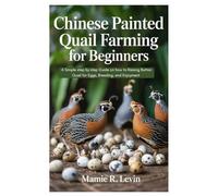 Chinese Painted Quail Farming for Beginners: A Simple step by step Guide on how to Raising Button Quail for Eggs, Breeding, and Enjoyment