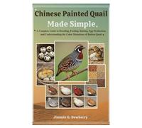 Chinese Painted Quail Made Simple: A complete Guide to Breeding, Feeding, Raising, eggs production, and Understanding the Color Mutations of Button Quail