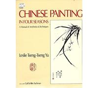 Chinese Painting in Four Seasons: A Manual of Aesthetics and Techniques