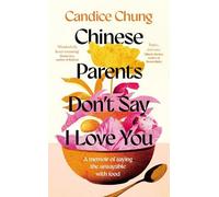 Chinese Parents Don't Say I Love You: A Memoir of Food, Family and Finding Love