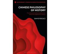 Chinese Philosophy of History: From Ancient Confucianism to the End of the Eighteenth Century (Bloomsbury Studies in World Philosophies)