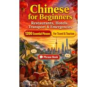 Chinese Phrase Book for Beginners: 1200 Essential Chinese Phrases for Travel: Easy Pronunciation Guide, Everyday Conversations, Restaurants, Hotels, Transportation, Shopping, Emergencies