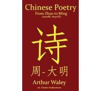 Chinese Poetry From Zhou to Ming (1000BC-1647AD): The Dynasty-by-Dynasty Evolution of a Civilization From Ancient Hymns to Tang Taverns And Beyond