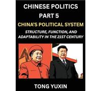 Chinese Politics (Part 5)- China's Political System, Structure, Function, and Adaptability in the 21st Century, The Chinese Communist Party and Modern ... Political Ideologies: Principles and Progress