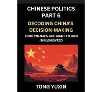 Chinese Politics (Part 6)- Decoding China's Decision-Making, How Policies Are Crafted and Implemented, Transforming Ideology into Action, The Art of ... Policy Machine: Principles and Progress