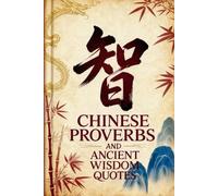 Chinese Proverbs and Ancient Wisdom Quotes: 5000 Years of Success Philosophy for Leadership, Strategy, and Wealth (Wisdom Sayings)