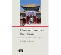 Chinese Pure Land Buddhism: Understanding a Tradition of Practice (Pure Land Buddhist Studies)