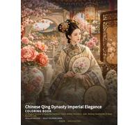 Chinese Qing Dynasty Imperial Elegance Coloring Book: 24 Elegant Scenes of Imperial Gardens, Court Robes, Porcelain, Jade, Beijing Courtyards & Qing Dynasty Life (Chinese Classics Coloring Books)