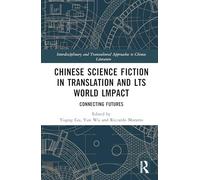 Chinese Science Fiction in Translation and Its World Impact: Connecting Futures (Interdisciplinary and Transcultural Approaches to Chinese Literature)