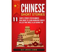 Chinese Short Stories: 11 Simple Stories for Beginners Who Want to Learn Mandarin Chinese in Less Time While Also Having Fun