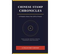 Chinese Stamp Chronicles: A Philatelic History from 1878 to Present: Illustrated Guide for Collectors of Chinese Postage Stamps