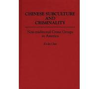 Chinese Subculture and Criminality: Non-traditional Crime Groups in America (Contributions in Criminology and Penology)