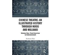 Chinese Theatre: An Illustrated History Through Nuoxi and Mulianxi: Volume One: From Exorcism to Entertainment: 1