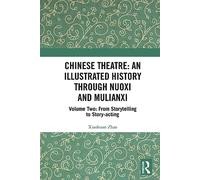 Chinese Theatre: An Illustrated History Through Nuoxi and Mulianxi: Volume Two: From Storytelling to Story-acting: 2