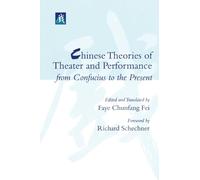Chinese Theories of Theater and Performance from Confucius to the Present