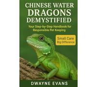 CHINESE WATER DRAGONS DEMYSTIFIED: Your Step-by-Step Handbook for Responsible Pet Keeping
