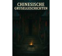 Chinesische Gruselgeschichten: 8 unheimliche Geschichten voller Geister, Mythen und Horror