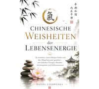 Chinesische Weisheiten der Lebensenergie: Dein persönlicher QI-Weg, Ein achtsamer Begleiter für innere Balance, bewusste Atmung, kleine Rituale und mehr Ruhe im Alltag inklusive Bonusbereich