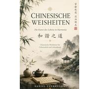 Chinesische Weisheiten: Die Kunst des Lebens in Harmonie, Zeitlose Gedanken für ein bewusstes Leben
