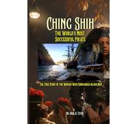 Ching Shih: The World's Most Successful Pirate: The True Story of the Woman Who Commanded 80,000 Men