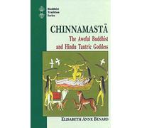 Chinnamasta: The Aweful Buddhist and Hindu Tantric Goddess: Buddhist Tradition Series