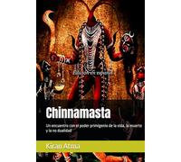Chinnamasta: Un encuentro con el poder primigenio de la vida, la muerte y la no dualidad (Desentrañando el panteón hindú: Tu guía esencial de dioses, ... textos védicos y sabiduría ancestral (USA))