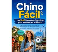 Chino Fácil: Las 1000 Frases que Necesitas para Moverte por el Mundo: Viaja, compra, pregunta, pide ayuda y comunícate en situaciones reales sin estudiar gramática complicada