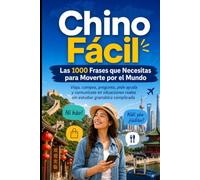 Chino Fácil: Las 1000 Frases que Necesitas para Moverte por el Mundo: Viaja, compra, pregunta, pide ayuda y comunícate en situaciones reales sin estudiar gramática complicada