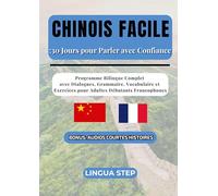 Chinois Facile: 30 Jours pour Parler avec Confiance: Programme Bilingue Complet avec Dialogues, Grammaire, Vocabulaire et Exercices pour Adultes Débutants Francophones