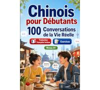 Chinois pour Débutants A1 : 100 Conversations de la Vie Réelle: Apprenez le chinois avec 100 dialogues bilingues, salutations, voyage, courses, ... et exercices pour étudiants et adultes