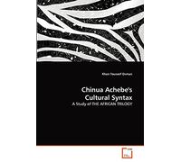 Chinua Achebe's Cultural Syntax: A Study of THE AFRICAN TRILOGY