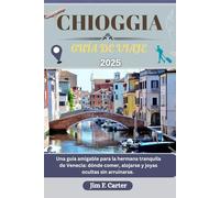 CHIOGGIA GUÍA DE VIAJE: Una guía amigable para la hermana tranquila de Venecia: dónde comer, alojarse y joyas ocultas sin arruinarse (Explore Made Easy Series ESP)