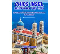CHIOS INSEL REISEFÜHRER 2025-2026: Ihr Handbuch für unvergessliche Entdeckungen und Abenteuer
