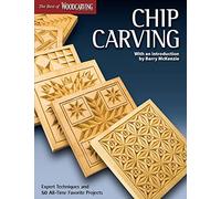 Chip Carving (Best of Woodcarving Illustrated): Expert Techniques and 50 All-Time Favorite Projects
