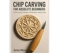 CHIP CARVING FOR ABSOLUTE BEGINNERS: Knife Control, Triangles, and Rosettes-Step by Step