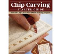 Chip Carving Starter Guide : Learn to Chip Carve with 24 Skill-Building Projects