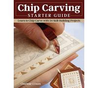 Chip Carving Starter Guide: Learn to Chip Carve with 24 Skill-Building Projects (Fox Chapel Publishing) Beginner-Friendly Step-by-Step with Full-Size Patterns that Start Simply, then Slowly Progress