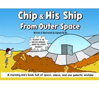 Chip & His Ship From Outer Space: A rhyming kids book full of space, aliens, and one galactic mistake