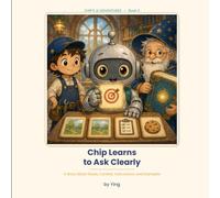 Chip Learns to Ask Clearly: A Story About Goals, Context, Instructions, and Examples (Chip's AI Adventures)