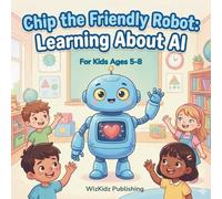 Chip the Friendly Robot: Learning About AI For Kids 5-8