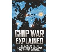 Chip War Explained: The Global Battle for Semiconductors, AI Supremacy, and Economic Dominance
