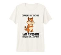 Chipmunks are Awesome I Am Awesome Therefore I Am A Chipmunk Premium T-Shirt