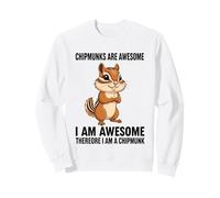 Chipmunks Are Awesome I Am Awesome Therefore I Am A Chipmunk Sweatshirt