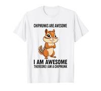 Chipmunks are Awesome I Am Awesome Therefore I Am A Chipmunk T-Shirt
