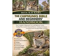 CHIPMUNKS BIBLE AND BEGINNERS’ HANDBOOK: The Complete Chipmunk Care and Behavior Guide - Feeding Plans, Social & Seasonal Behavior, Training, Enrichment, Grooming Needs, Breeding Insights, and More