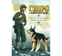 Chips a Hometown Hero: Based on the True-Life Adventures of the World War II K-9 Hero