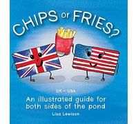 Chips or Fries?: An illustrated guide for both sides of the pond (UK - USA)